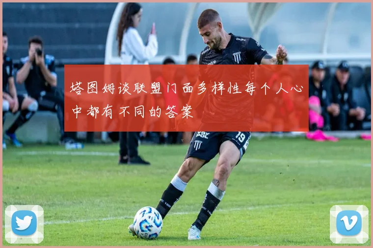 塔图姆谈联盟门面多样性每个人心中都有不同的答案