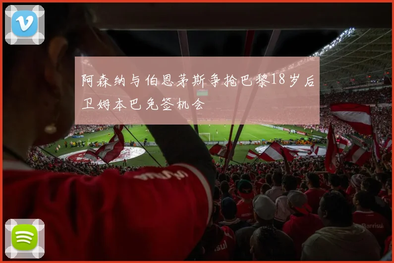 阿森纳与伯恩茅斯争抢巴黎18岁后卫姆本巴免签机会